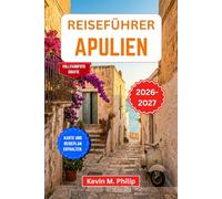 Reiseführer Apulien 2026-2027: Entdecken Sie rustikale Aromen, Küstendörfer und antike Wunder von Bari bis zur Salento-Halbinsel