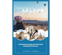 Reiseführer Aragon, Spanien 2026: Entdecken Sie Aragon: Ein praktischer Reisebegleiter für 2026