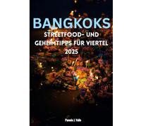 REISEFÜHRER BANGKOK 2025: STREETFOOD UND VERBORGENE VIERTEL: 48-STUNDEN- UND 3-TAGE-REISEROUTEN, AKTUALISIERTE KARTEN, QR-KULINARISCHE PFADE, LOKALE GEHEIMNISSE UND SPARTIPPS