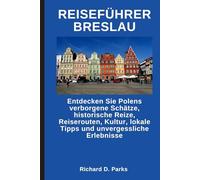 REISEFÜHRER BRESLAU: Entdecken Sie Polens verborgene Schätze, historische Reize, Reiserouten, Kultur, lokale Tipps und unvergessliche Erlebnisse
