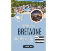REISEFÜHRER BRETAGNE 2026: Eine Reise durch die Zeit, von Legenden zu Leuchttürmen