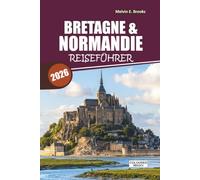Reiseführer Bretagne & Normandie 2026-2027: Entdecken Sie versteckte Schätze, Küstenstädte, D-Day-Strände, lokale Küche und einfache Reiserouten für einen unvergesslichen französischen Urlaub