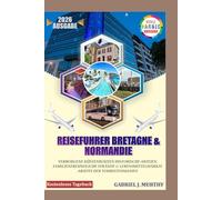 REISEFÜHRER BRETAGNE & NORMANDIE 2026: VERBORGENE KÜSTENROUTEN, HISTORISCHE ABTEIEN, FAMILIENFREUNDLICHE STRÄNDE & LEBENSMITTELMÄRKTE ABSEITS DER TOURISTENMASSEN