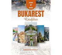 Reiseführer Bukarest 2025-2026: Erleben Sie lebendige Kultur, unvergessliches Nachtleben und köstliche Küche durch inspirierende Reisetipps und authentische Abenteuer