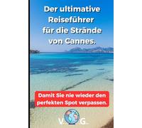 Reiseführer Cannes : Der ultimative Reiseführer für die Strände von Cannes.: Damit Sie nie wieder den perfekten Spot verpassen.