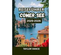 REISEFÜHRER COMER SEE 2025-2026: Entdecken Sie die Städte, Hotels, Villen, Reiserouten und Aktivitäten in Italiens romantischstem Reiseziel