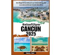 Reiseführer das CANCUN 2025: Ein Begleithandbuch zur Erkundung der wunderschönen Küste Mexikos