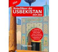 Reiseführer der Usbekistan 2025-2026: Usbekistan: Entdecken Sie die antiken Städte, reichen Traditionen und atemberaubenden Landschaften der Seidenstraße