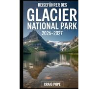 Reiseführer Des Glacier National Park 2026-2027: Ein Begleiter für Erstbesucher auf Going-to the-Sun Road, Lake McDonald, Many Glacier, St. Mary Lake, ... Straßen, Wanderwegen und alpinen Landsc