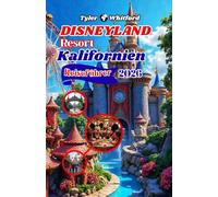 Reiseführer Disneyland Resort Kalifornien 2025-2026 (NEUE VERSION): Entdecken Sie die Magie: Der ultimative Reiseführer 2026 für Disneylands Parks, Fahrgeschäfte, Restaurants und verborgene Wunder