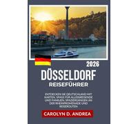 Reiseführer Düsseldorf: Entdecken Sie Deutschland mit Karten, Spaß für Alleinreisende und Familien, Spaziergängen an der Rheinpromenade und Reiserouten
