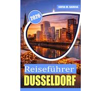 Reiseführer Düsseldorf: Lokale Geheimnisse, kulinarische Abenteuer, kluge Reiserouten und Sehenswürdigkeiten jenseits des Touristenwegs