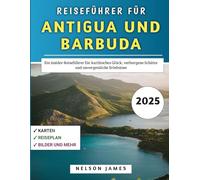 Reiseführer für Antigua und Barbuda 2025: Ein Insider-Reiseführer für karibisches Glück, verborgene Schätze und unvergessliche Erlebnisse