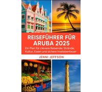 REISEFÜHRER FÜR ARUBA 2025: Ein Plan für clevere Reisende: Strände, Kultur, Essen und sichere Inselabenteuer
