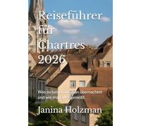 Reiseführer für Chartres 2026: Was zu tun ist, wo man übernachtet und wie man alles genießt