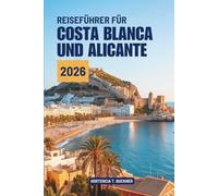 REISEFÜHRER FÜR COSTA BLANCA UND ALICANTE 2026: Entdecken Sie Spaniens sonnenbeschienene Kulturküste
