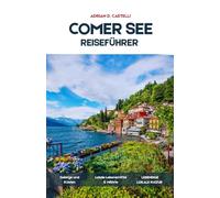 Reiseführer für den Comer See 2026: Ein vollständiger Reiseführer für Bellagio, Varenna, Como und den Comer Seemit Reiserouten, Fährverbindungen, ... Wanderwegen und versteckten Dörfern