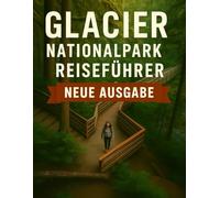 Reiseführer für den Glacier-Nationalpark 2025 - 2026: Entdecken Sie die Krone des Kontinents, malerische Fahrten, epische Wanderungen, Begegnungen mit ... für das ultimative Gletscherabenteuer.