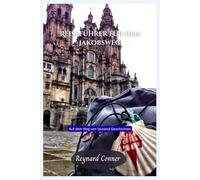 Reiseführer für den Jakobsweg: Auf dem Weg von tausend Geschichten