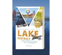 Reiseführer für den Lake District 2025-2026: Entdecken Sie Englands atemberaubendsten Nationalpark mit den besten Spaziergängen, Städten, Seen und Reiserouten