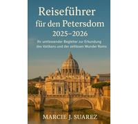 Reiseführer für den Petersdom 2025-2026: Ihr umfassender Begleiter zur Erkundung des Vatikans und der zeitlosen Wunder Roms