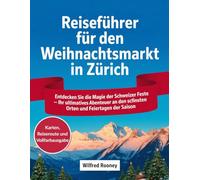 Reiseführer für den Weihnachtsmarkt in Zürich: Entdecken Sie die Magie der Schweizer Feste - Ihr ultimatives Abenteuer an den schönsten Orten und Feiertagen der Saison