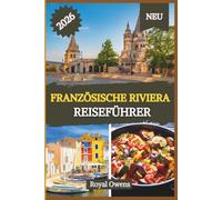 Reiseführer für die französische Riviera 2026: Von glitzernden Küsten bis zu versteckten Rückzugsorten auf Hügeln: Entdecken Sie Glamour, Kultur und Aromen der bezauberndsten Küste des Mittelmeers