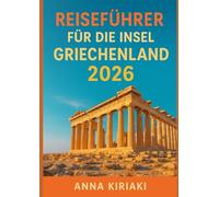 Reiseführer für die Insel Griechenland 2026: Entdecken Sie Griechenland im Jahr 2026: Santorin-Romantik, Mykonos-Partys, Kreta-Abenteuer, Strände von Zakynthos und Korfu-Charme