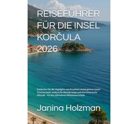 REISEFÜHRER FÜR DIE INSEL KORČULA 2026: Entdecken Sie die Highlights von Kroatiens verborgenem Juwel: Traumstrände, malerische Wanderwege und eine ... - für den ultimativen Mittelmeerurlaub