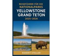 Reiseführer für die Nationalparks Yellowstone und Grand Teton 2025-2026: Entdecken Sie die besten Reiserouten, Panoramafahrten, Wanderungen, Möglichkeiten zur Tierbeobachtung, Campingplätze für