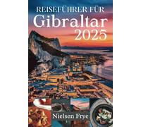 REISEFÜHRER FÜR GIBRALTAR 2025: Entdecken Sie das Beste aus Geschichte, Kultur und Abenteuern auf dem Felsen
