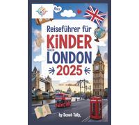 Reiseführer für Kinder nach London 2025: Abenteuer, Wissenswertes und lokale Geheimnisse für neugierige junge Entdecker