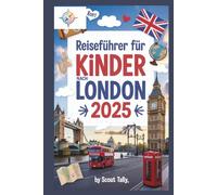 Reiseführer für Kinder nach London 2025: Abenteuer, Wissenswertes und lokale Geheimnisse für neugierige junge Entdecker
