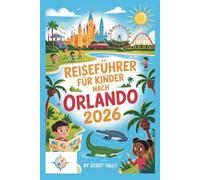 Reiseführer für Kinder nach Orlando 2026: Das Abenteuer-Handbuch für Ihre Familie: Freizeitparks, Wildtiere & mehr