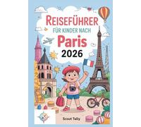 Reiseführer für Kinder nach Paris 2026: Der komplette Ratgeber für Kinder im Alter von 6-12 Jahren und ihre Erwachsenen!