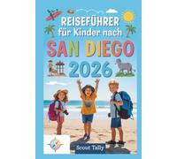 Reiseführer für Kinder nach San Diego 2026: Abenteuer, Wissenswertes und Insidertipps für Kinder im Alter von 6-12 Jahren - Entdeckungsreisen mit der Familie