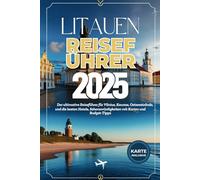 Reiseführer für Litauen 2025: Der ultimative Reiseführer für Vilnius, Kaunas, Ostseestrände, Top-Hotels, Sehenswürdigkeiten und Budgettipps mit Karten