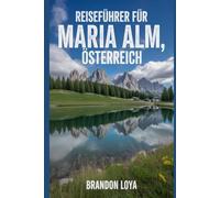 Reiseführer für Maria Alm, Österreich: Ein Handbuch zur Erkundung der Natur für ein unvergessliches Reiseerlebnis.