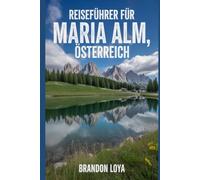 Reiseführer für Maria Alm, Österreich: Ein Handbuch zur Erkundung der Natur für ein unvergessliches Reiseerlebnis.