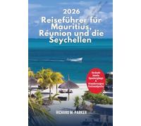 Reiseführer für Mauritius, Réunion und die Seychellen 2026: Entdecken Sie Strände, Inseln, Top-Kreuzfahrtattraktionen, Spaziergänge und Wanderungen, romantische Reiseziele und Nationalparks