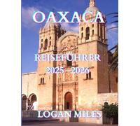 Reiseführer für Oaxaca 2025: Entdecken Sie antike Ruinen, pulsierende Festivals und verborgene Schätze im Süden Mexikos