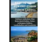 REISEFÜHRER FÜR OST-TIMOR (TIMOR-LESTE).: Osttimor entdecken: Eine Reise durch Kultur, Natur, verborgene Schätze, Landschaften und Geschichte