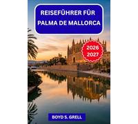 Reiseführer für Palma de Mallorca 2026-2027: Von Schloss Bellver ap de Formentor - Planen Sie Ihren Balearenurlaub Viertel für Viertel