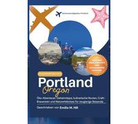 Reiseführer für Portland: Öko-Abenteuer, Geheimtipps, kulinarische Routen, Craft-Brauereien und Naturerlebnisse für neugierige Reisende