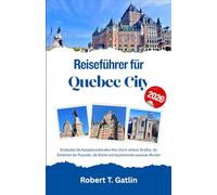 Reiseführer für Quebec City 2026: Entdecken Sie Kanadas kulturelles Herz durch zeitlose Straßen, die Schönheit der Flussufer, die Küche und faszinierende saisonale Wunder