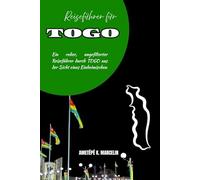 Reiseführer für TOGO: Ein roher, ungefilterter Reiseführer durch TOGO aus der Sicht eines Einheimischen