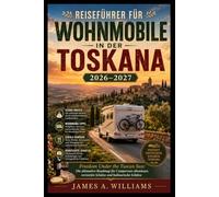 Reiseführer für Wohnmobile in der Toskana 2026-2027: Freedom Under the Tuscan Sun: Die ultimative Roadmap für Campervan-Abenteuer, versteckte Schätze und kulinarische Schätze