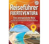 REISEFÜHRER FUERTEVENTURA - Eine unvergessliche Reise: Erkunden Sie alle Traumorte und Sehenswürdigkeiten und erleben Sie Kulinarisches, Action, Spaß, ... uvm. (inkl. interaktivem Kartenkonzept)