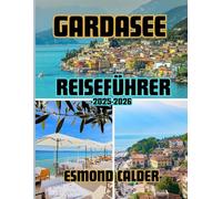 Reiseführer Gardasee 2026: Von den Alpengipfeln bis zu den Mittelmeerküsten - Der vollständige Reiseführer zu Italiens bezauberndstem See