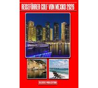 Reiseführer Golf von Mexiko 2026: „Navigieren, erkunden und erleben Sie die besten Reiseziele am Golf wie ein erfahrener Reisender.“